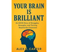Your brain is brilliant: An ADHD story of struggles, strength and thriving beyond the classroom