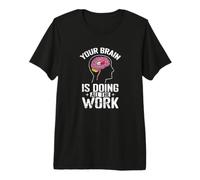 Your Brain is Doing All The Work Premium T-Shirt