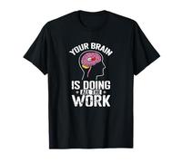 Your Brain is Doing All The Work T-Shirt