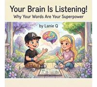 Your Brain is Listening!: Why Your Words Are Your Superpower