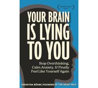 Your Brain Is Lying to You: A Guide to Stop Overthinking, Calm Anxiety, and Finally Feel Like Yourself Again (The Reset Self Series)