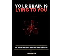 Your Brain Is Lying to You: How Cognitive Biases Distort Reality, Sabotage Decisions, and Keep You From Thinking Clearly (The Made Simple Framework: Clear thinking for complex systems.)