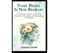 YOUR BRAIN IS NOT BROKEN: A Christian Woman's Guide to Overcoming Anxiety, Silencing Intrusive Thoughts, and Daily Mind Renewal (SET FREE - A Christian Woman's Healing Series.)