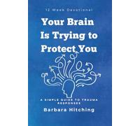 Your Brain Is Trying to Protect You: A Simple Guide to Trauma Responses: 12 Week Devotional (Heart Restoration)