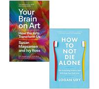 Your Brain on Art [Hardcover] By Susan Magsamen, Ivy Ross & How to Not Die Alone By Logan Ury 2 Books Collection Set