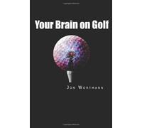 Your Brain on Golf: How to Turn Frustration, Fear, and Anger into Better Scores