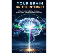 Your Brain on the Internet: A Teen's Guide to Digital Wellness, Mental Mojo, and Real-World Superpowers (teen digital wellness guide)