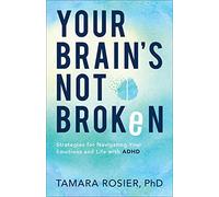 Your Brain`s Not Broken - Strategies for Navigating Your Emotions and Life with ADHD