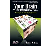 Your Brain: The Missing Manual: How to Get the Most from Your Mind (Missing Manuals)