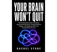YOUR BRAIN WON'T QUIT: The No-Nonsense Guide to Breaking the Overthinking Cycle, Taming Emotional Triggers, and Building a Mind That Actually Works For You