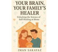 Your Brain, Your Family’s Healer: Unlocking the Science of Self-Healing at Home (Mindful Path Series)