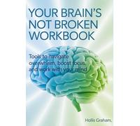 Your Brain's Not Broken Workbook: Tools to Navigate Overwhelm, Boost Focus, and Work With Your Mind
