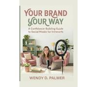 Your Brand Your Way: A Confidence-Building Guide to Social Media for Introverts