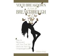 Your Breakdown Is Your Breakthrough: How To Reconnect With Your True Self and Live Your Life Unapologetically