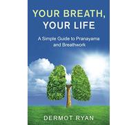 Your Breath, Your Life - A Simple Guide to Pranayama and Breathwork