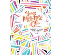 Your Brightest Life Journal: A Creative Guide to Becoming Your Best Self