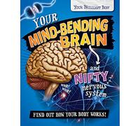 Your Brilliant Body: Your Mind-Bending Brain and Nifty Nervous System