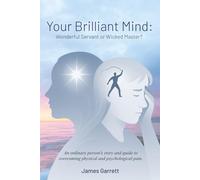 Your Brilliant Mind: Wonderful Servant or Wicked Master?: An ordinary person's story and guide to overcoming physical and psychological pain.