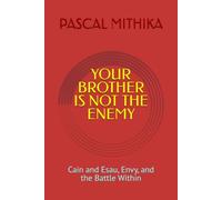 YOUR BROTHER IS NOT THE ENEMY: Cain and Esau, Envy, and the Battle Within (Broken Men, Eternal Lessons Series)