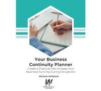 Your Business Continuity Planner: A Practical Plan to Keep Your Business Running During Disruptions