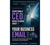 Your Business Email: What Every Business Owner Should Know About How Email Actually Works (Everything A CEO Needs To Know About I.T.)