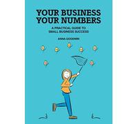 Your Business Your Numbers: A Practical Guide to Small Business Success