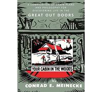 Your Cabin in the Woods: A Compilation of Cabin Plans and Philosophy for Discovering Life in the Great Out Doors: A Compilation of Cabin Plans and ... for Discovering Life in the Great Out Doors