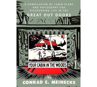 Your Cabin in the Woods: A Compilation of Cabin Plans and Philosophy for Discovering Life in the Great Out Doors