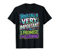 Your Call is Very Important I Promise I'm Listening - T-Shirt