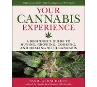 Your Cannabis Experience: A Beginner's Guide to Buying, Growing, Cooking, and Healing with Cannabis