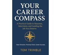 Your Career Compass: A Practical Guide to Resumes, Interviews, and Landing the Job You Deserve