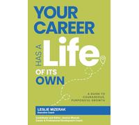 YOUR CAREER HAS A LIFE OF ITS OWN: A GUIDE TO COURAGEOUS, PURPOSEFUL GROWTH