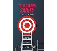 Your Career Sanity: Early Edition: What the Successful Do Early to Guarantee a View from the Top
