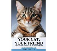 Your Cat, Your Friend: How to Communicate, Train, and Build an Unbreakable Bond
