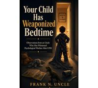 Your Child Has Weaponized Bedtime: Observations from an Uncle Who Has Witnessed Psychological Warfare After 8 PM (The Frank N. Uncle Series)