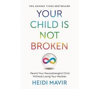 Your Child is Not Broken: Parent Your Neurodivergent Child Without Losing Your Marbles