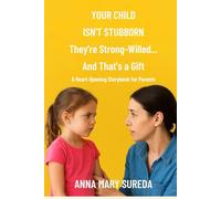 Your Child Isn’t Stubborn: They’re Strong-Willed… And That’s a Gift