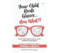 Your Child Needs Glasses Now What ?: The No-Panic Guide to Screens, Vision and What Actually Matters"