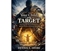 Your Child Protection, The Target: Protecting the Next Generation from Spiritual Warfare and Demonic Influence