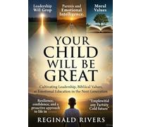 "Your Child Will Be Great.": "Cultivating Leadership, Biblical Values, and Emotional Education in the Next Generation."