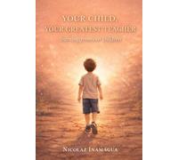 YOUR CHILD,YOUR GREATEST TEACHER: LEARNING FROM OUR CHILDREN