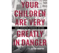 Your Children Are Very Greatly in Danger: School Segregation in Rochester, New York