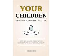 Your Children Don't Need Your Perfect Parenting: How the Gospel Frees You to Mother with Confidence and Joy