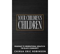 Your Children's Children: Roadmap to Generational Wealth in the Black Community