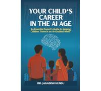 Your Child's Career in the AI Age: An Essential Parent’s Guide to Helping Children Thrive in an AI-Enabled World
