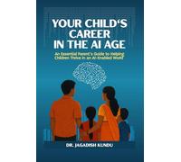 Your Child's Career in the AI Age: An Essential Parent's Guide to Helping Children Thrive in an AI-Enabled World