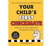 Your Child's First Checkmate: Chess for Kids Ages 4-7 - Teach Your Child to Play in Just 15 Minutes a Day, Even If You've Never Played