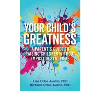 Your Child's Greatness : A Parent's Guide to Raising Children without Impostor Syndrome