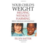 Your Child's Weight: Helping Without Harming by Satter M.S. R.D. L.C.S.W. B.C.D, Ellyn (2005) Paperback