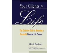 Your Clients for Life: The Definitive Guide to Becoming a Successful Financial Planner